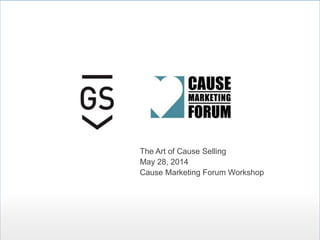 The Art of Cause Selling
May 28, 2014
Cause Marketing Forum Workshop
 