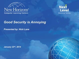 Good Security is Annoying
Presented by: Nick Lane

January 23rd, 2014

 
