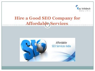 Hire a Good SEO Company for 
Affordable Services 
 