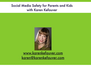 Social Media Safety for Parents and Kids 
with Karen Kefauver 
! 
! 
! 
! 
F 
www.karenkefauver.com 
karen@karenkefauver.com 
 