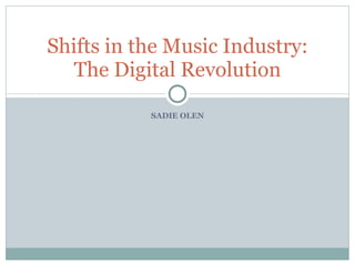 SADIE OLEN Shifts in the Music Industry: The Digital Revolution 