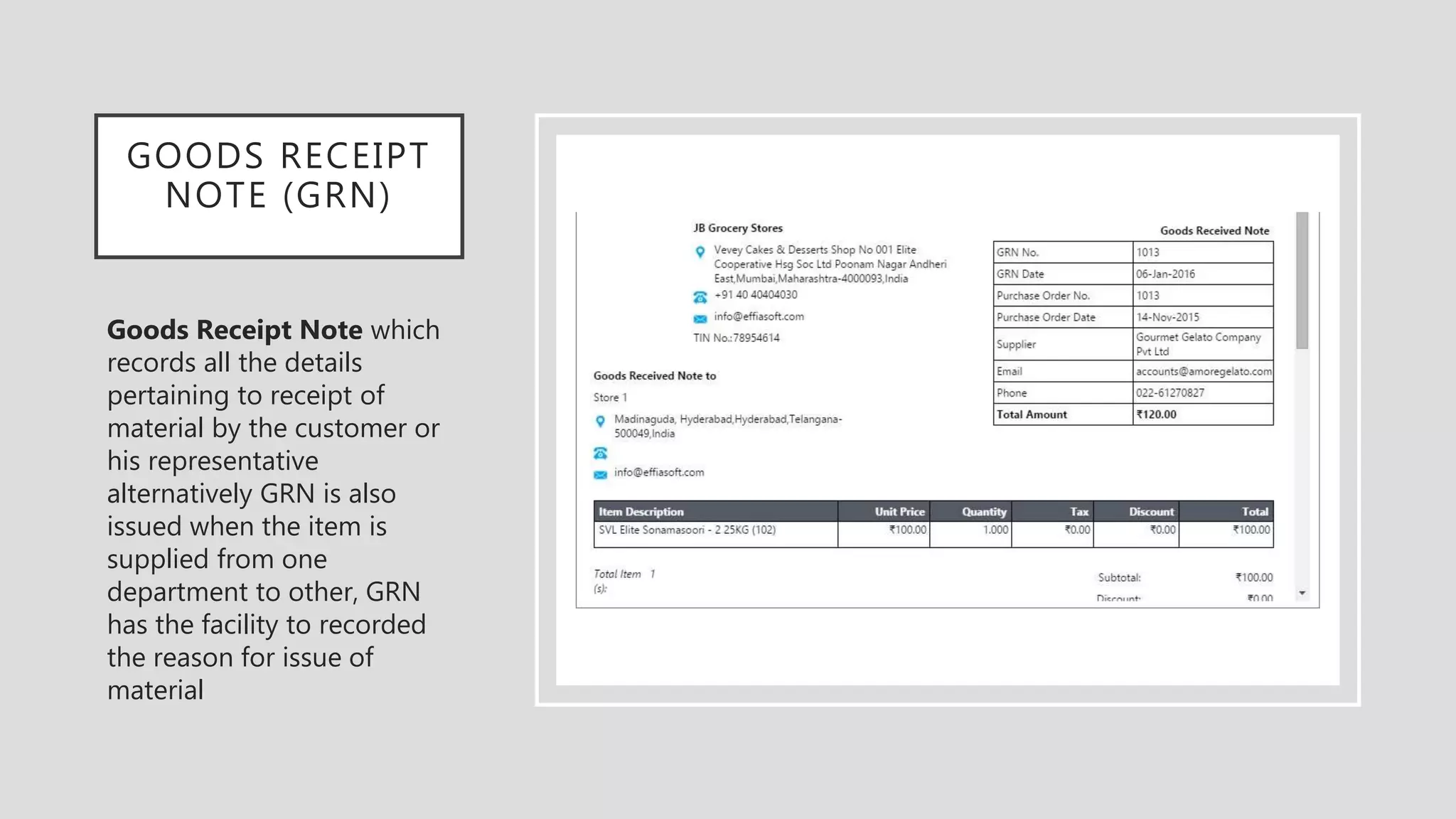 GOODS RECEIPT
NOTE (GRN)
Goods Receipt Note which
records all the details
pertaining to receipt of
material by the customer or
his representative
alternatively GRN is also
issued when the item is
supplied from one
department to other, GRN
has the facility to recorded
the reason for issue of
material
 