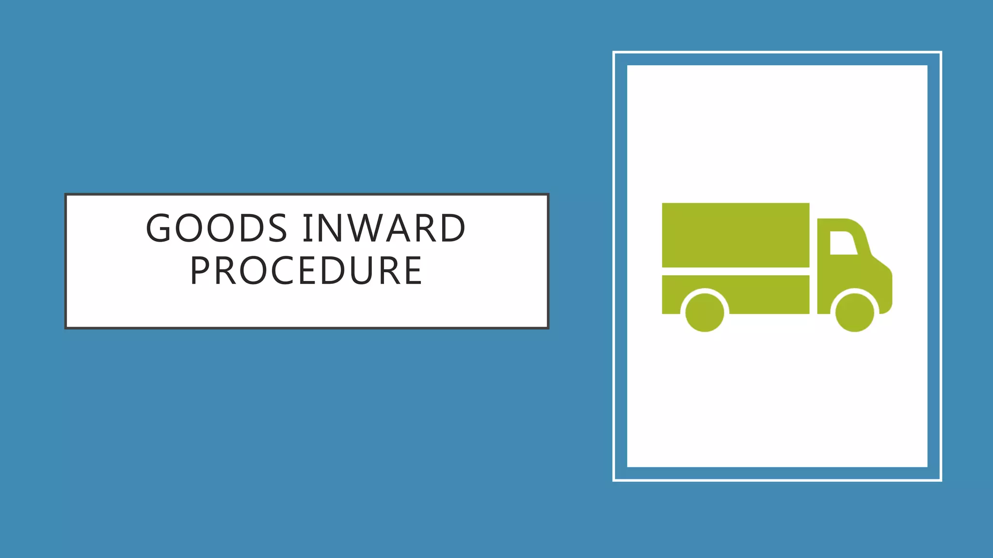 GOODS INWARD
PROCEDURE
 