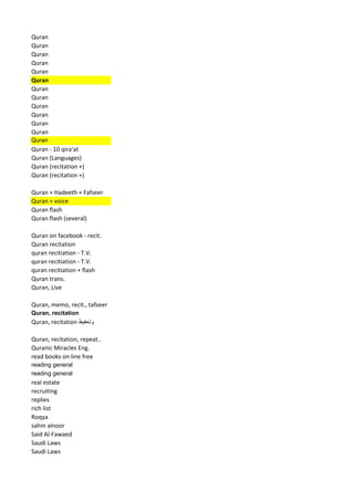 Quran 
Quran 
Quran 
Quran 
Quran 
Quran 
Quran 
Quran 
Quran 
Quran 
Quran 
Quran 
Quran 
Quran - 10 qira'at 
Quran (Languages) 
Quran (recitation +) 
Quran (recitation +) 
Quran + Hadeeth + Fafseer 
Quran + voice 
Quran flash 
Quran flash (several) 
Quran on facebook - recit. 
Quran recitation 
quran recitiation - T.V. 
quran recitiation - T.V. 
quran recitiation + flash 
Quran trans. 
Quran, Live 
Quran, memo, recit., tafseer 
Quran, recitation 
Quran, recitation وتحفيظ 
Quran, recitation, repeat.. 
Quranic Miracles Eng. 
read books on line free 
reading general 
reading general 
real estate 
recruiting 
replies 
rich list 
Roqya 
sahm alnoor 
Said Al-Fawaed 
Saudi Laws 
Saudi Laws  