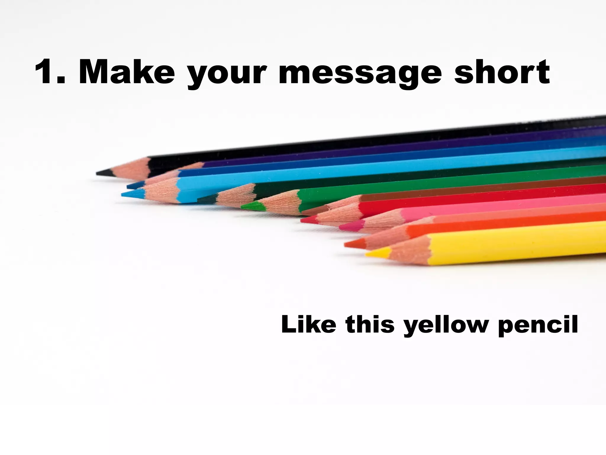 1. Make your message short




            Like this yellow pencil
 