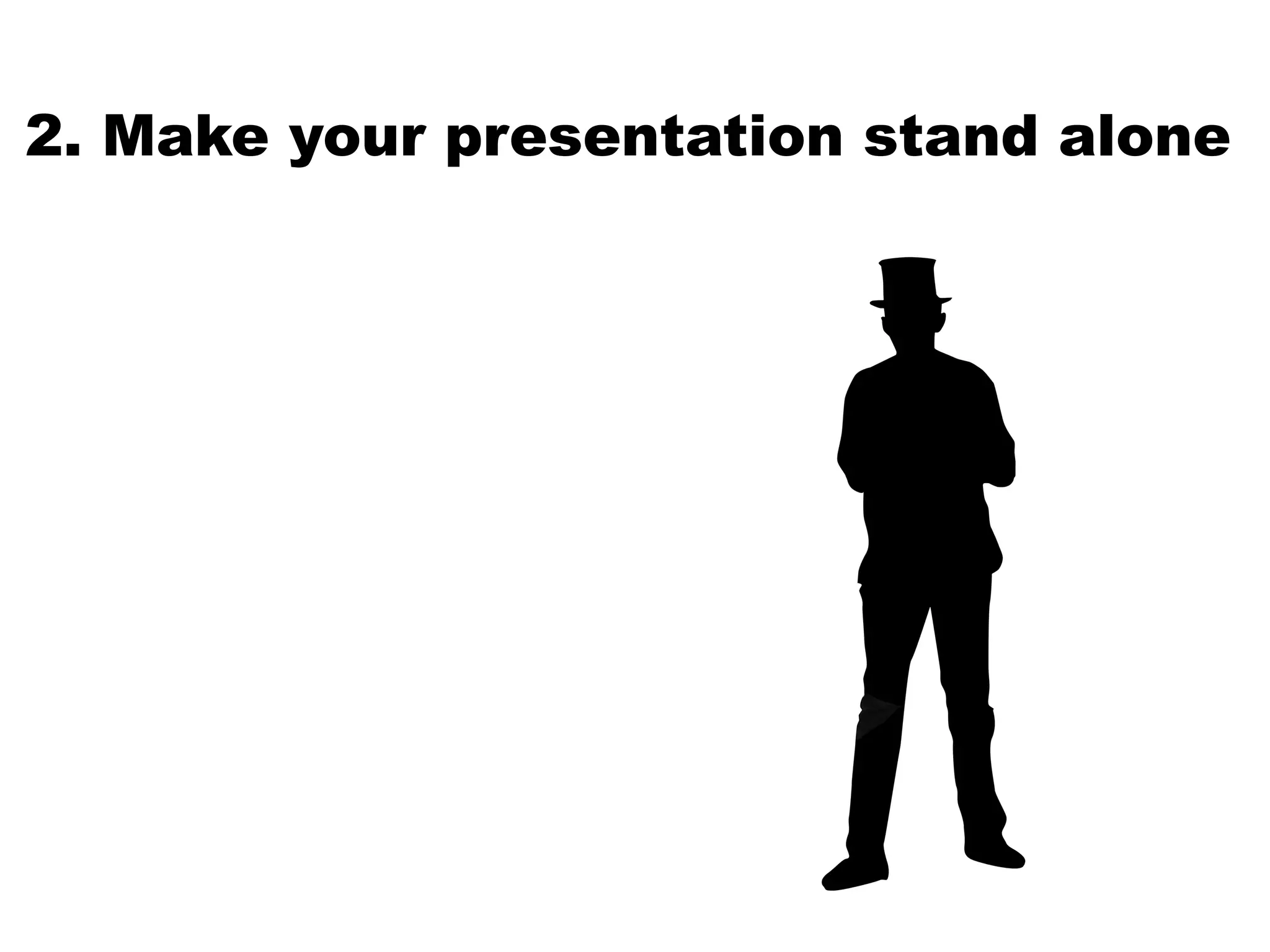 2. Make your presentation stand alone
 