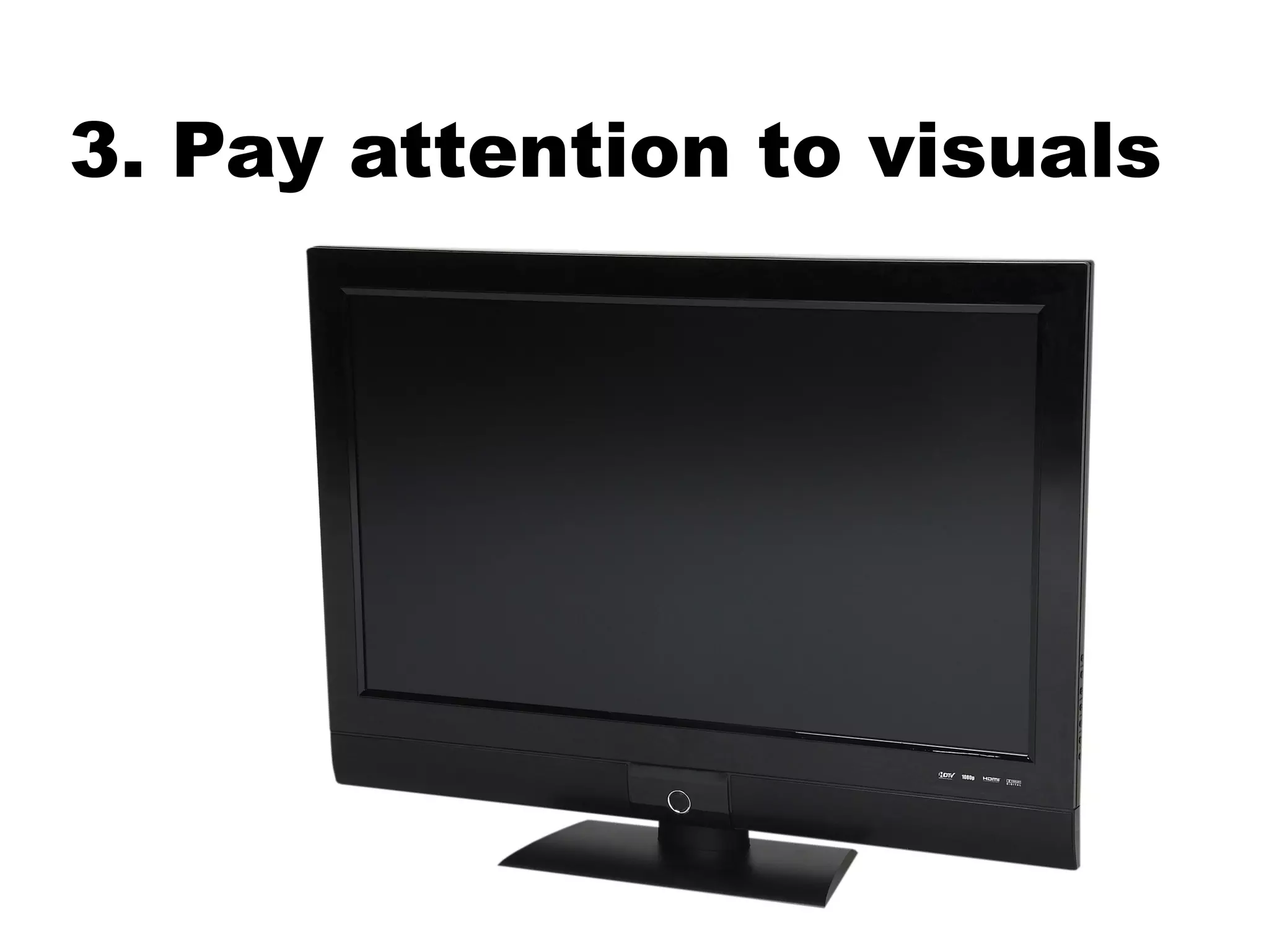 3. Pay attention to visuals
 