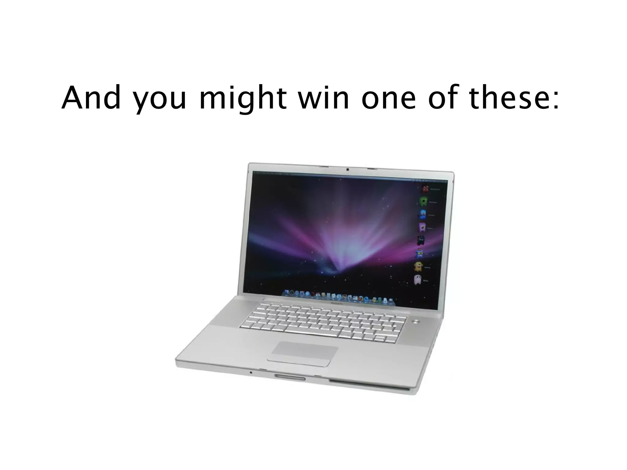 And you might win one of these:
 