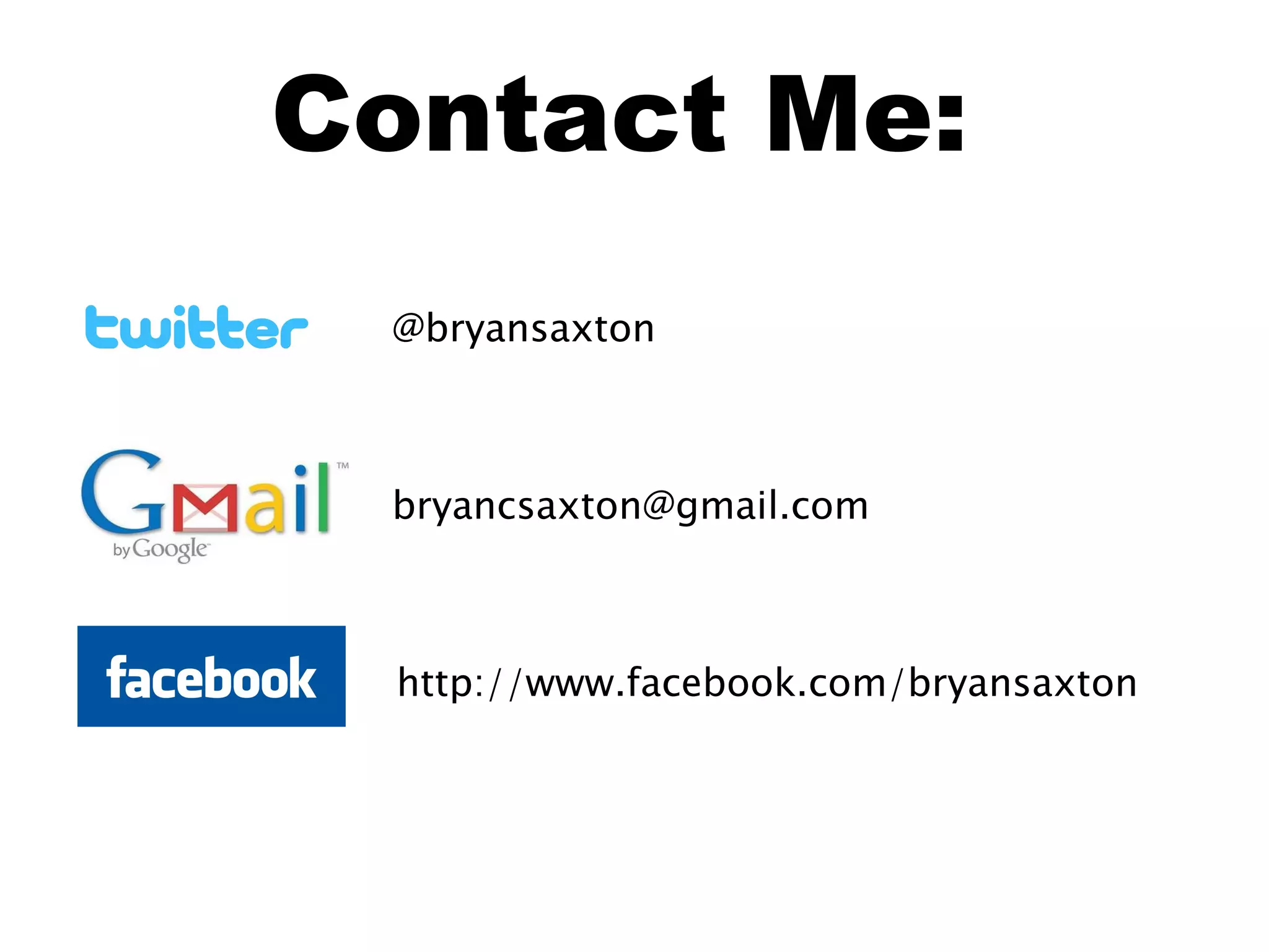 Contact Me:
 @bryansaxton



 bryancsaxton@gmail.com



 http://www.facebook.com/bryansaxton
 