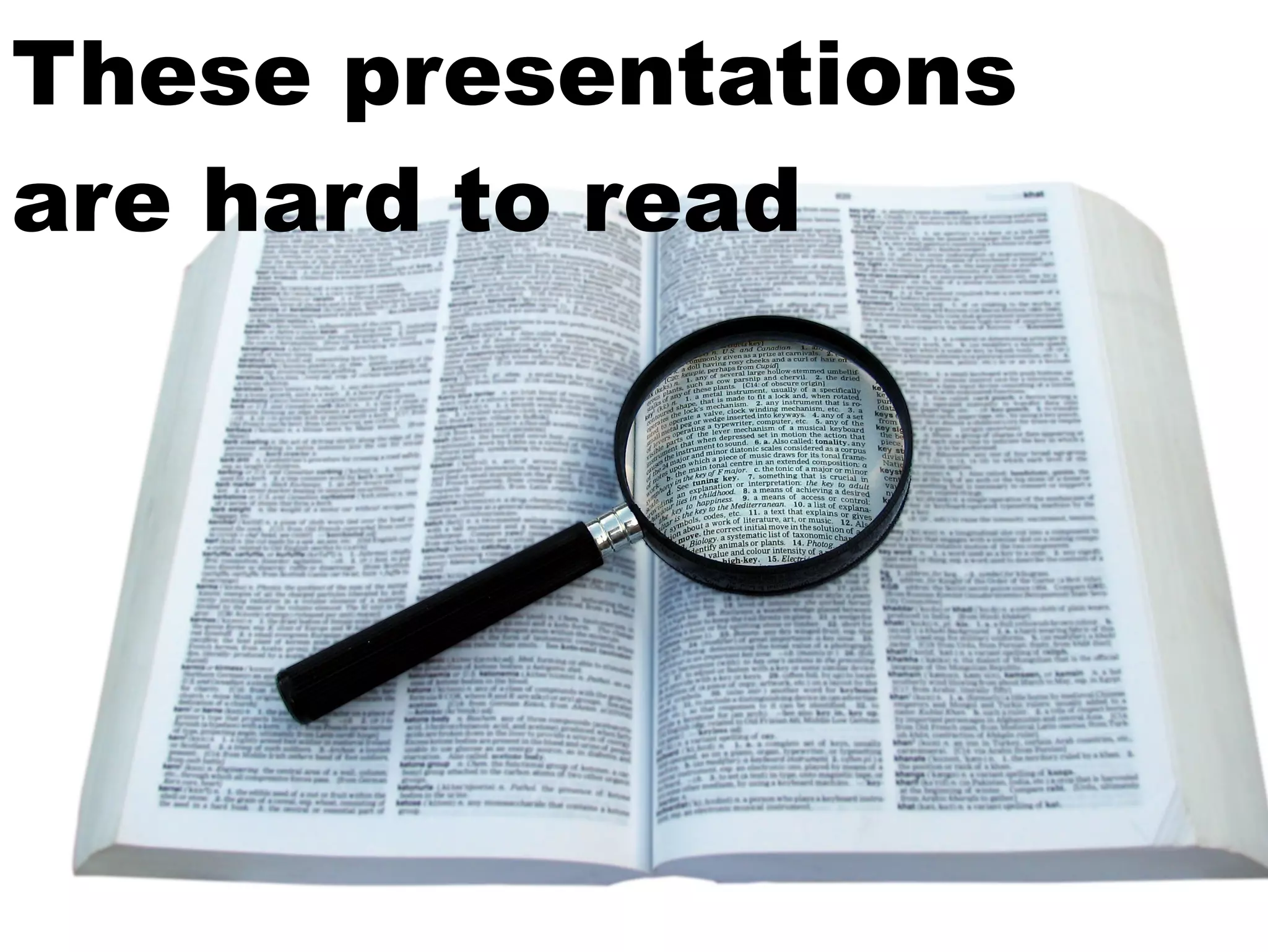 These presentations
are hard to read
 