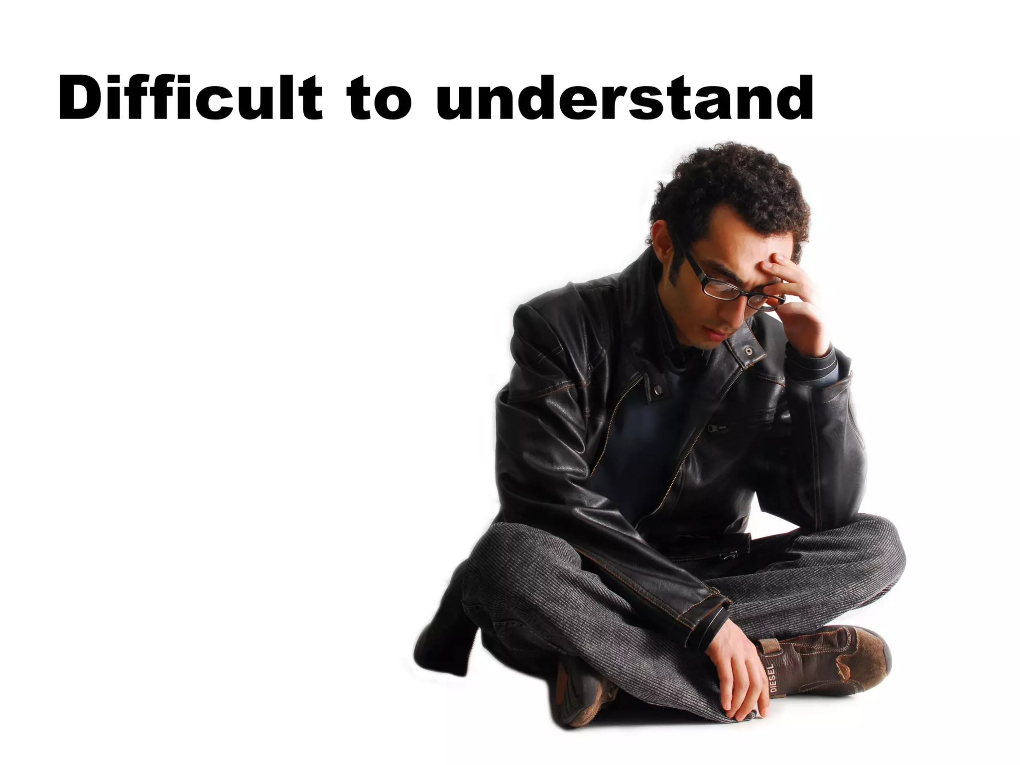 Difficult to understand
 