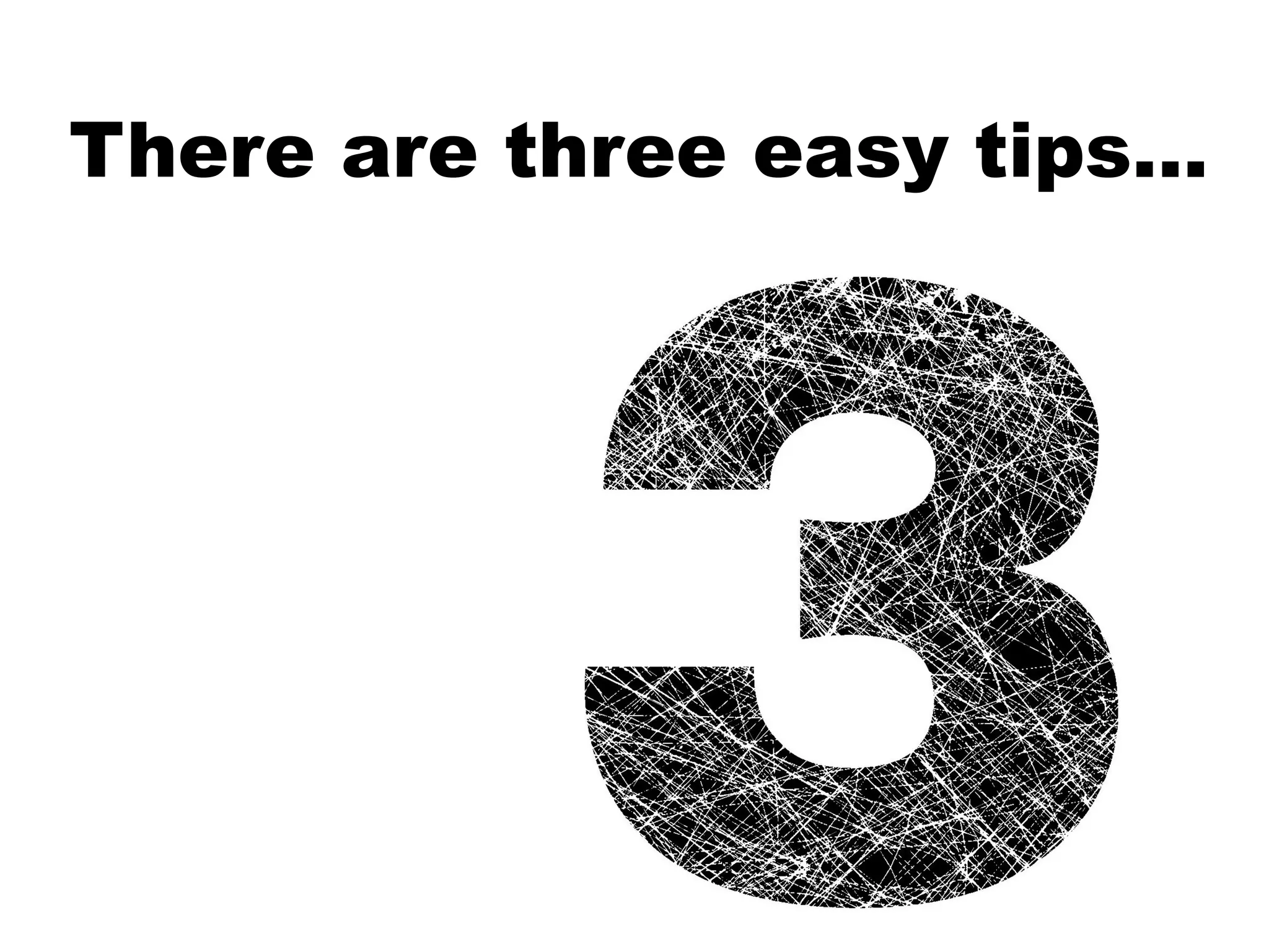 There are three easy tips...
 