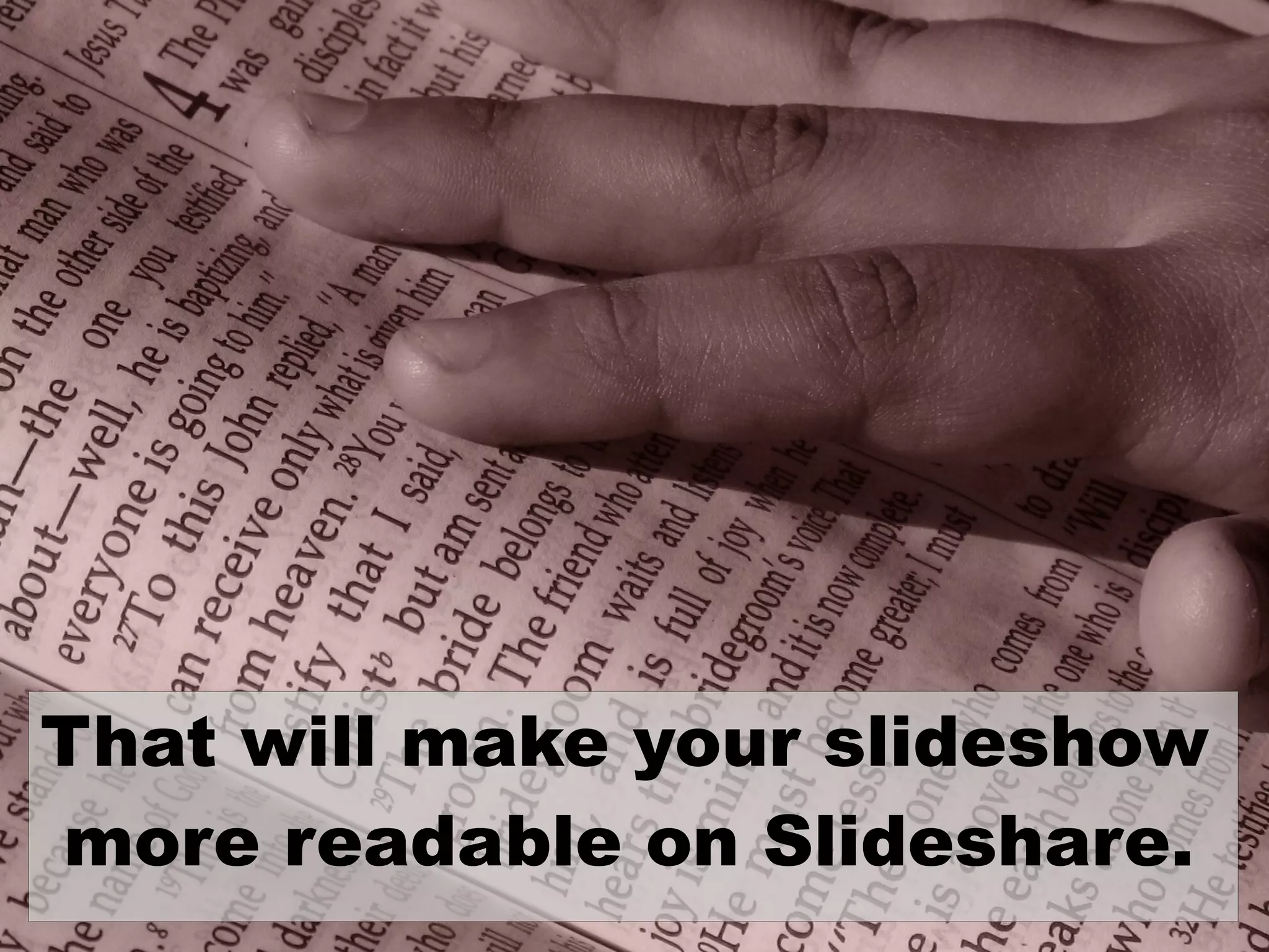 That will make your slideshow
more readable on Slideshare.
 