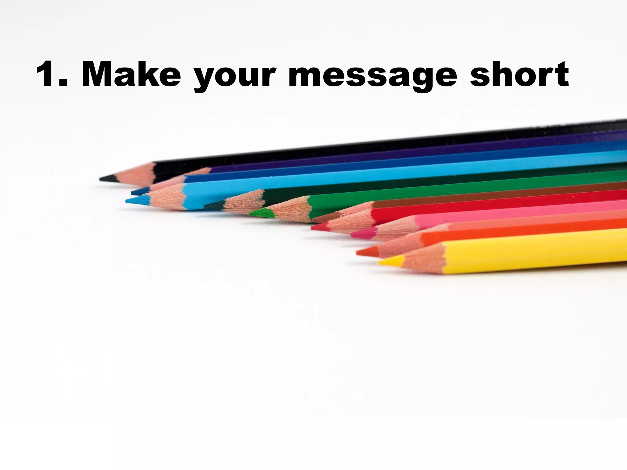 1. Make your message short
 