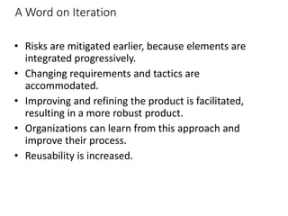 A Word on Iteration
• Risks are mitigated earlier, because elements are
integrated progressively.
• Changing requirements ...