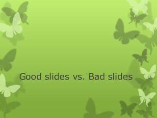 Good slides vs. Bad slides
 