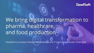 We bring digital transformation to
pharma, healthcare,
and food production
GoodSoft is a trusted Software Development and IT Consulting provider since 2008
 