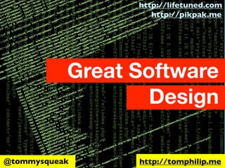 http://lifetuned.com
                    http://pikpak.me




           Great Software
                   Design

@tommysqueak     http://tomphilip.me
 