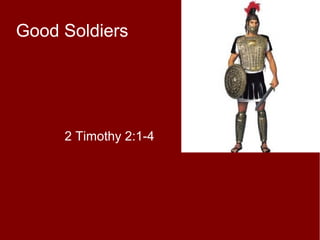 Good Soldiers
2 Timothy 2:1-4
 