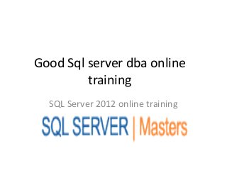 Good Sql server dba online
         training
  SQL Server 2012 online training
 