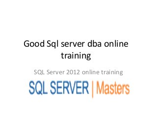 Good Sql server dba online
training
SQL Server 2012 online training
 