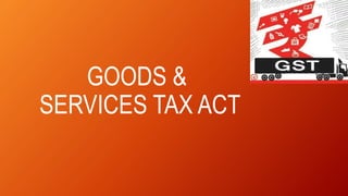 GOODS &
SERVICES TAX ACT
 