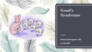 Good’s
Syndrome
Pairach Supsongserm, MD
21 Feb 2020
 