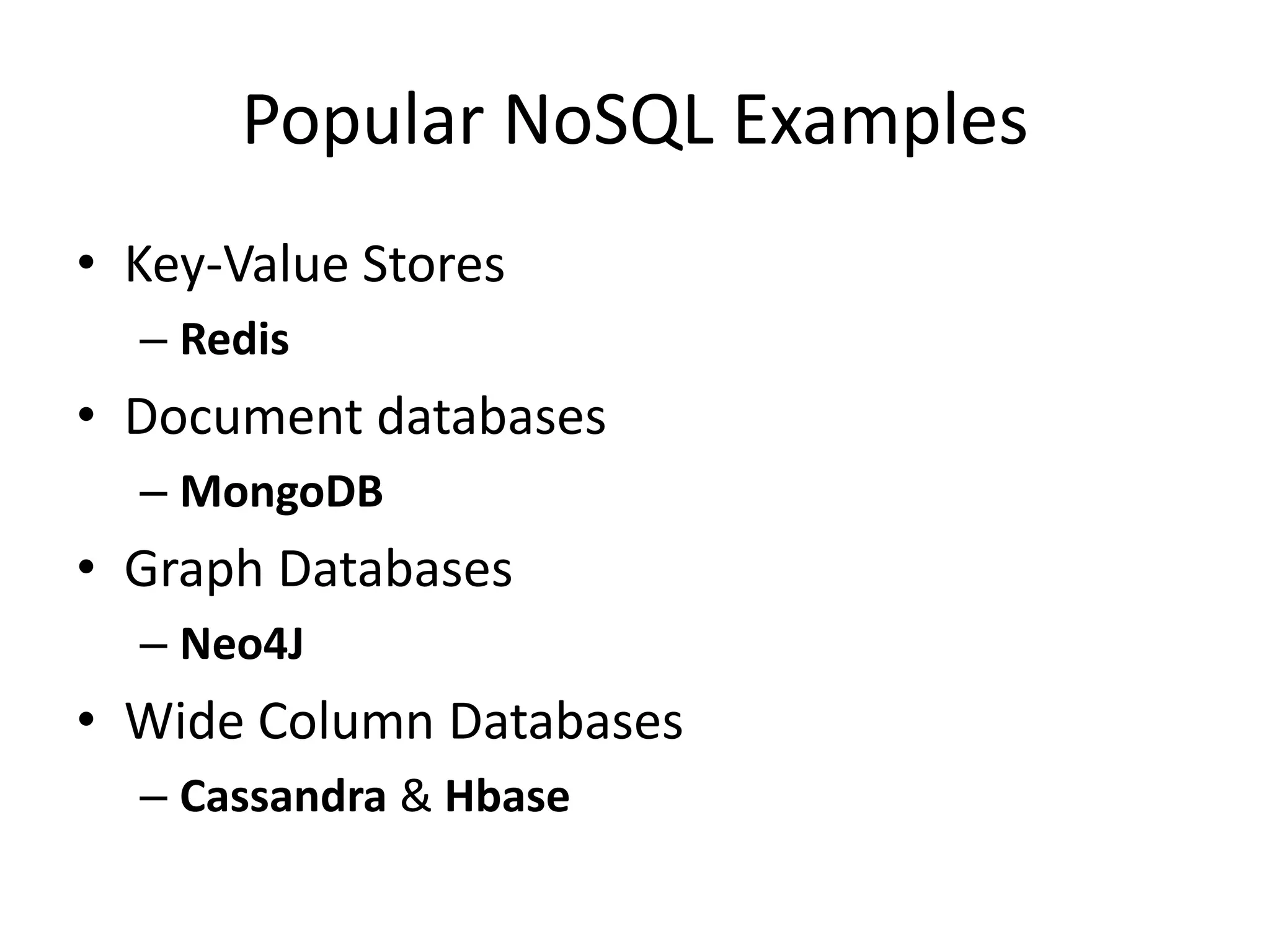 Popular NoSQL Examples
• Key-Value Stores
– Redis
• Document databases
– MongoDB
• Graph Databases
– Neo4J
• Wide Column Databases
– Cassandra & Hbase
 