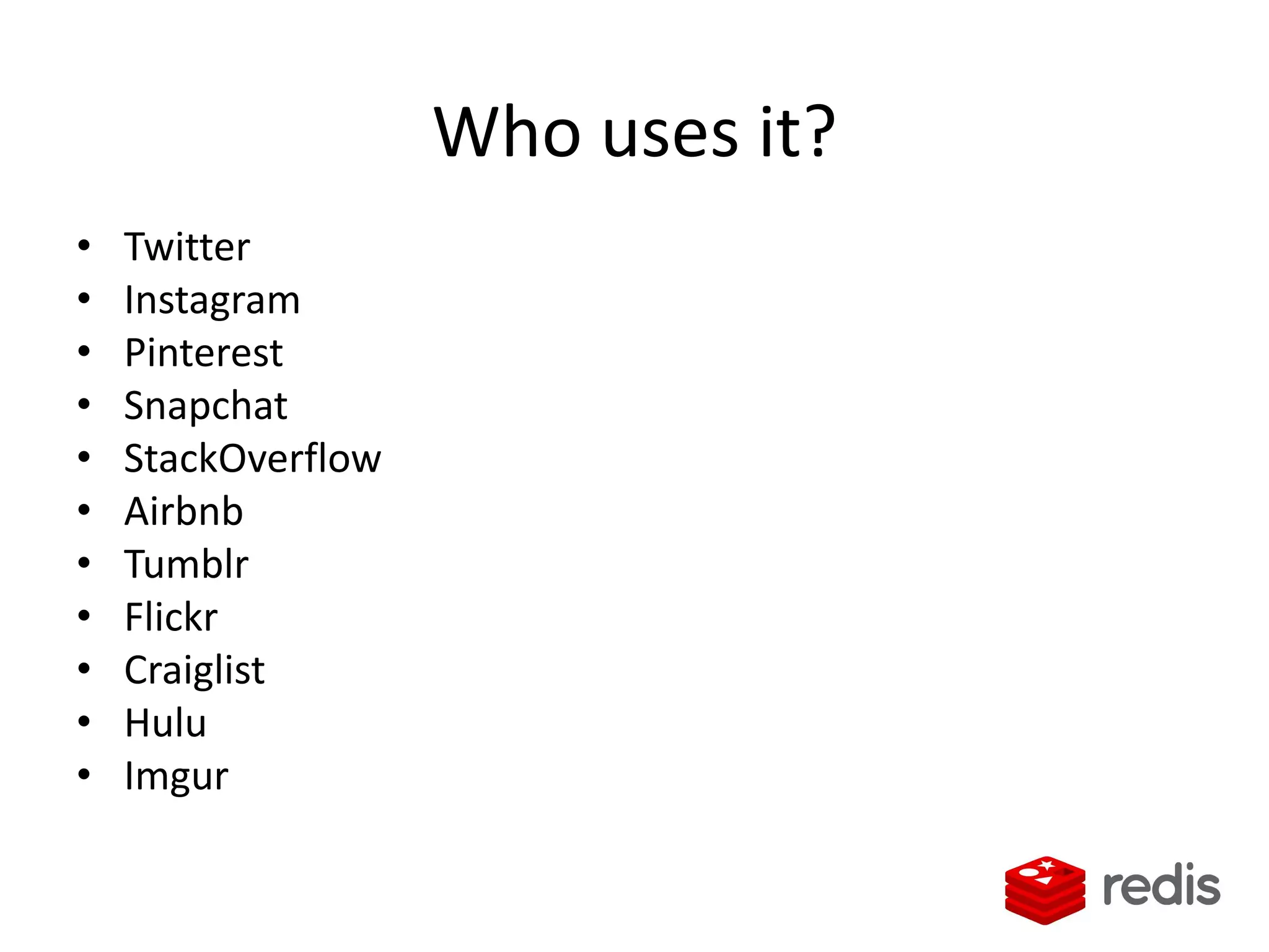 Who uses it?
• Twitter
• Instagram
• Pinterest
• Snapchat
• StackOverflow
• Airbnb
• Tumblr
• Flickr
• Craiglist
• Hulu
• Imgur
 