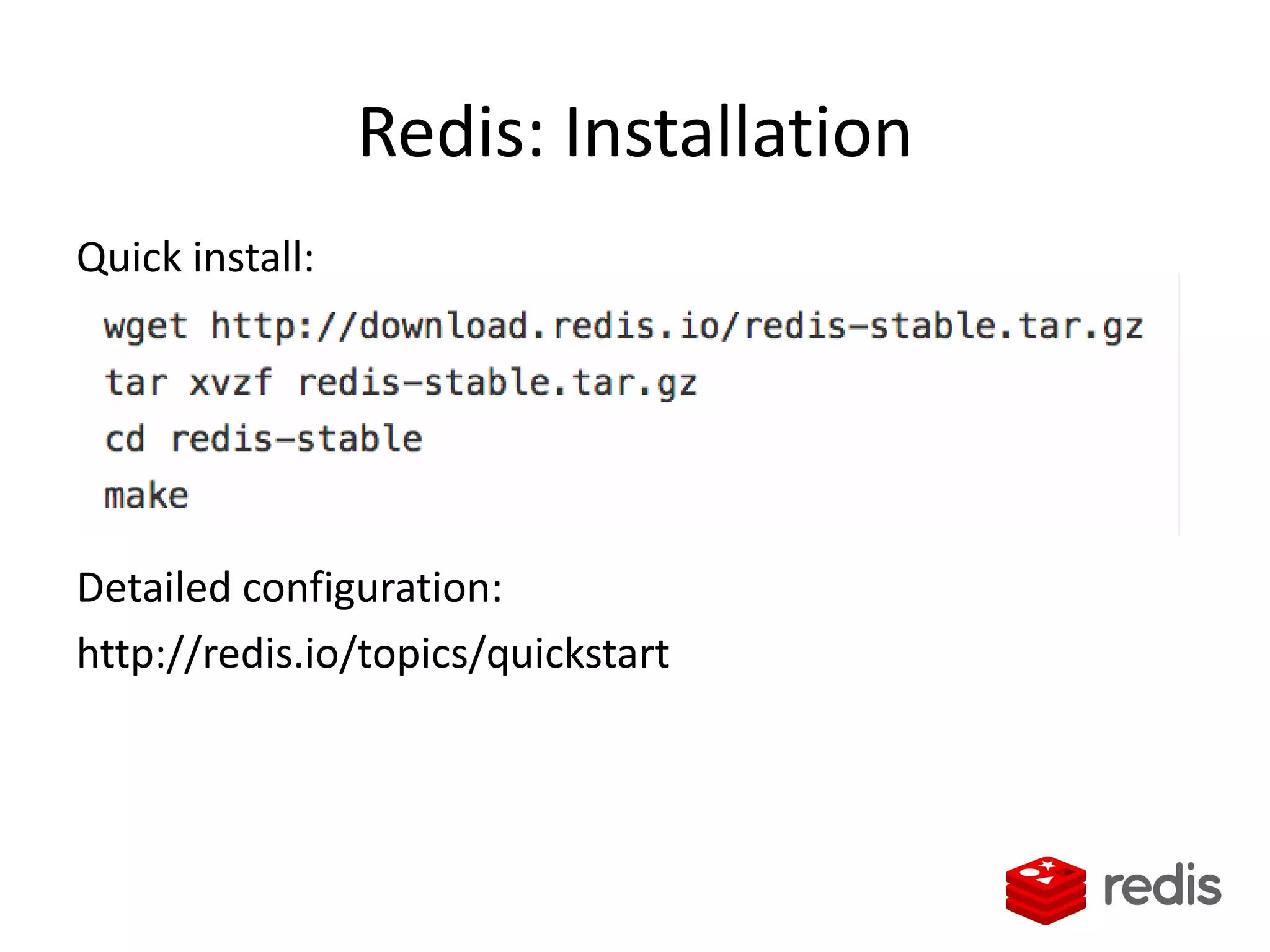 Redis: Installation
Quick install:
Detailed configuration:
http://redis.io/topics/quickstart
 