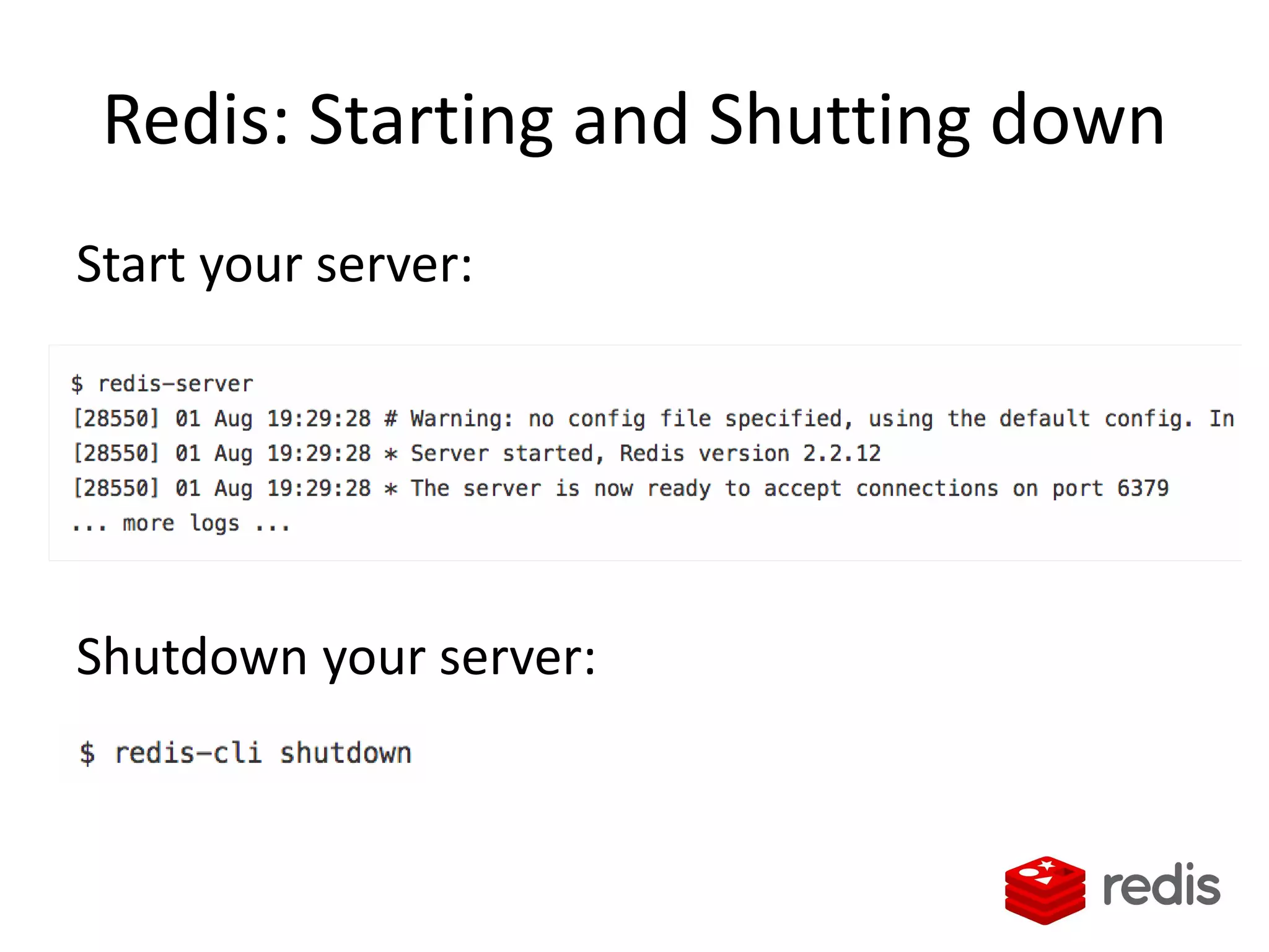 Redis: Starting and Shutting down
Start your server:
Shutdown your server:
 