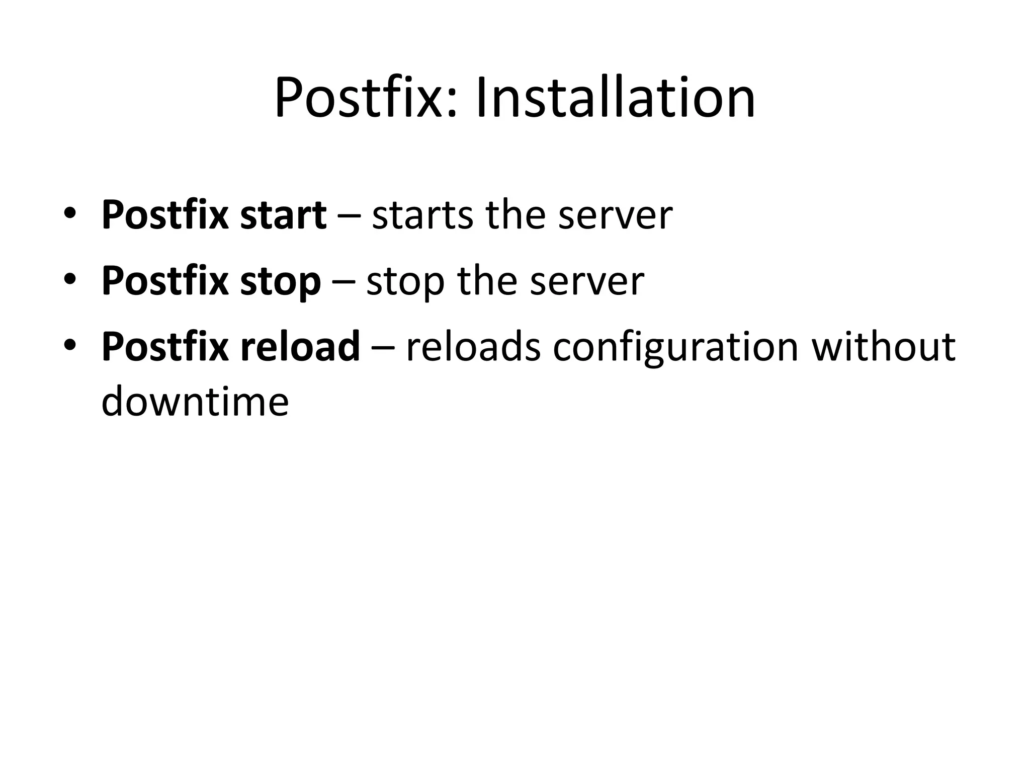 Postfix: Installation
• Postfix start – starts the server
• Postfix stop – stop the server
• Postfix reload – reloads configuration without
downtime
 