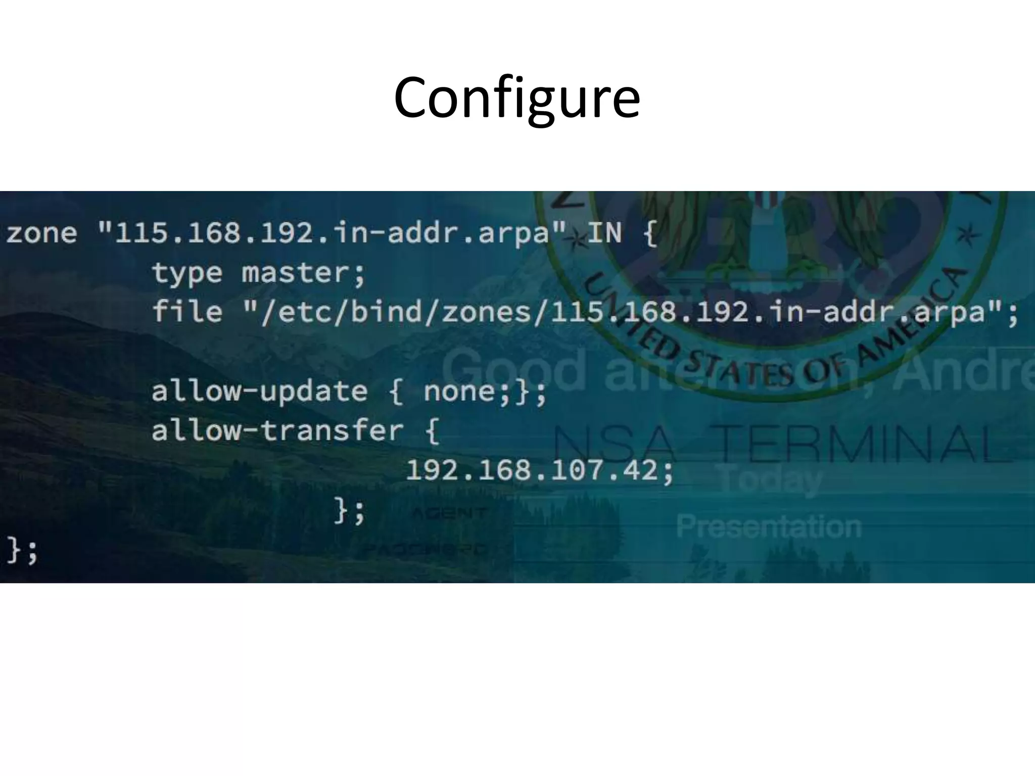Configure
• Files:
– /etc/bind/
• Local configuration:
– /etc/bind/named.conf.local
 