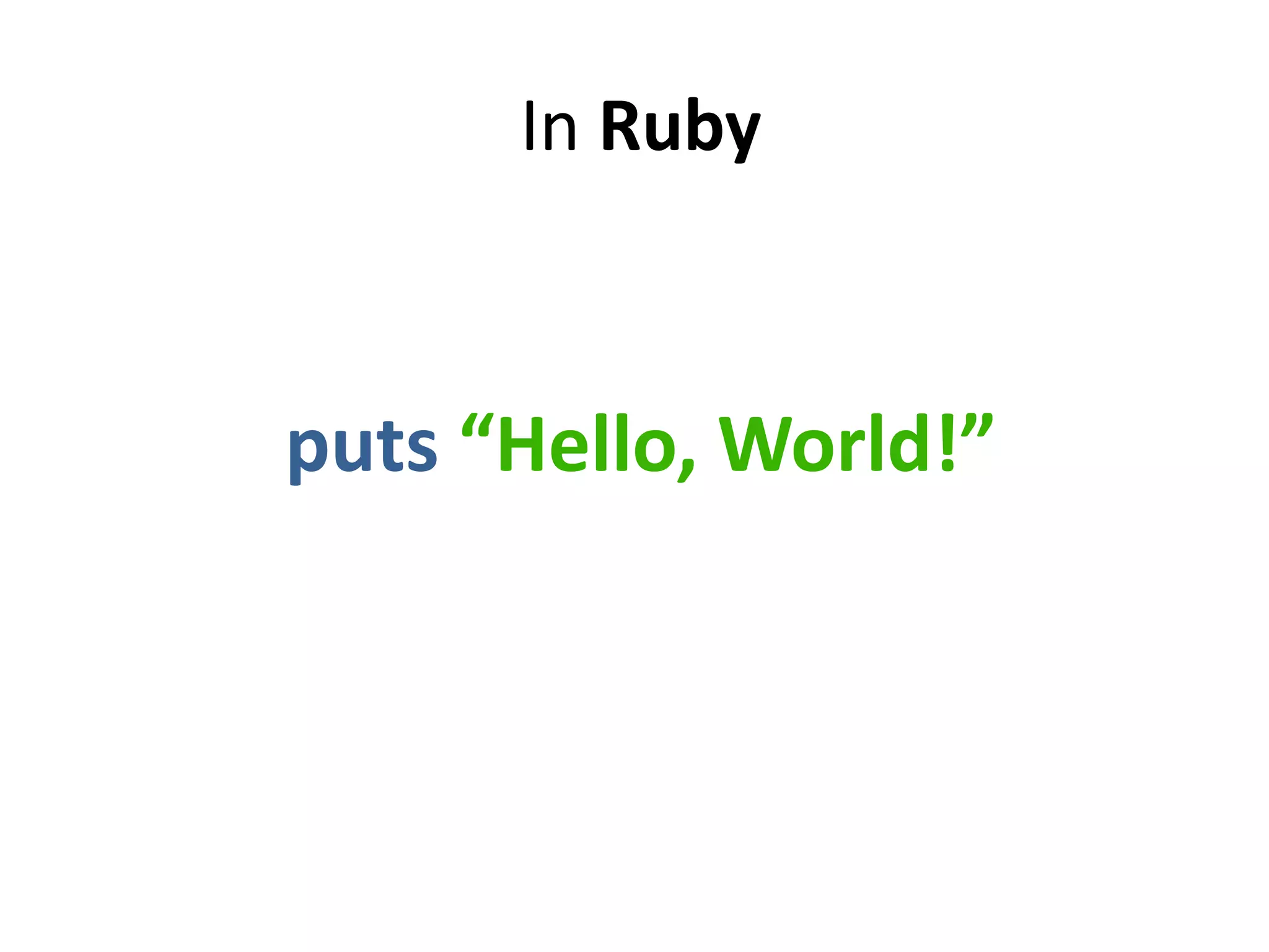 In Ruby
puts “Hello, World!”
 