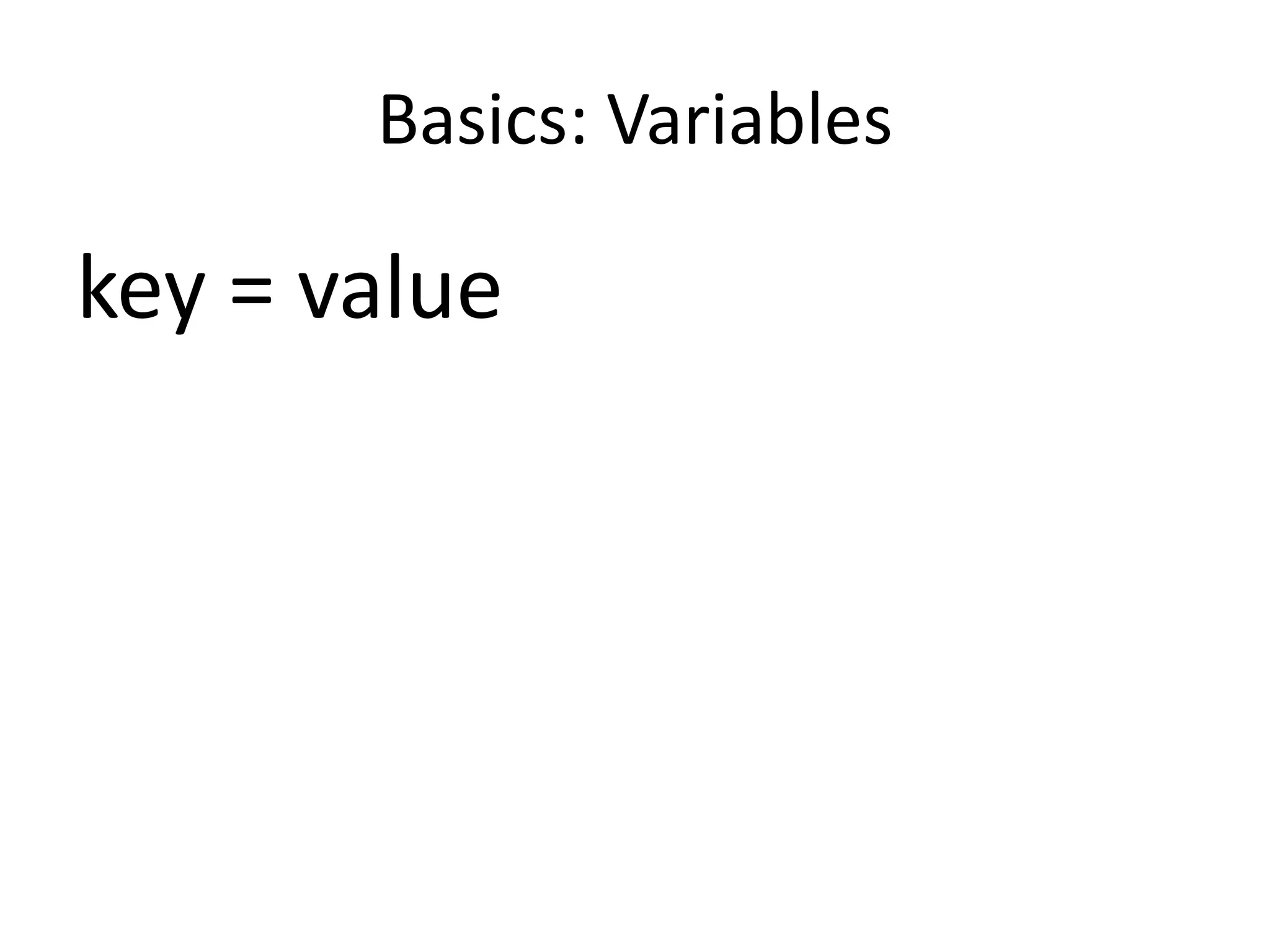 Basics: Variables
key = value
 