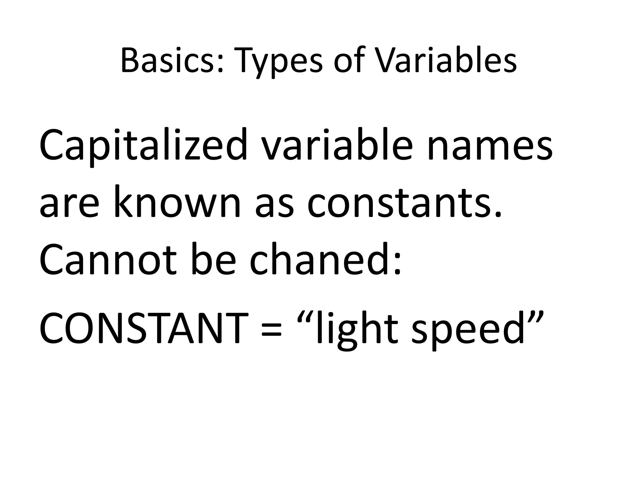 Basics: Types of Variables
Capitalized variable names
are known as constants.
Cannot be chaned:
CONSTANT = “light speed”
 