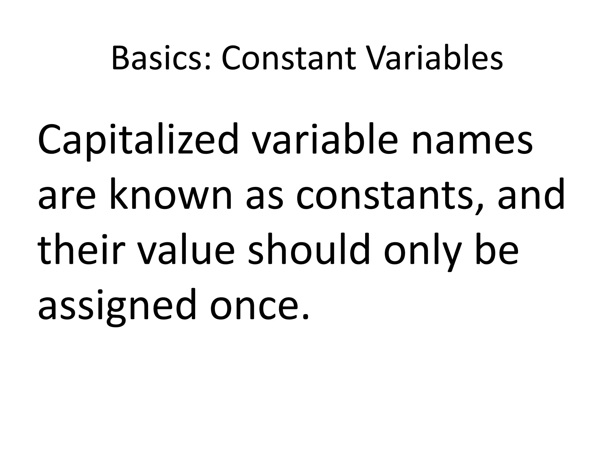 Basics: Constant Variables
Capitalized variable names
are known as constants, and
their value should only be
assigned once.
 