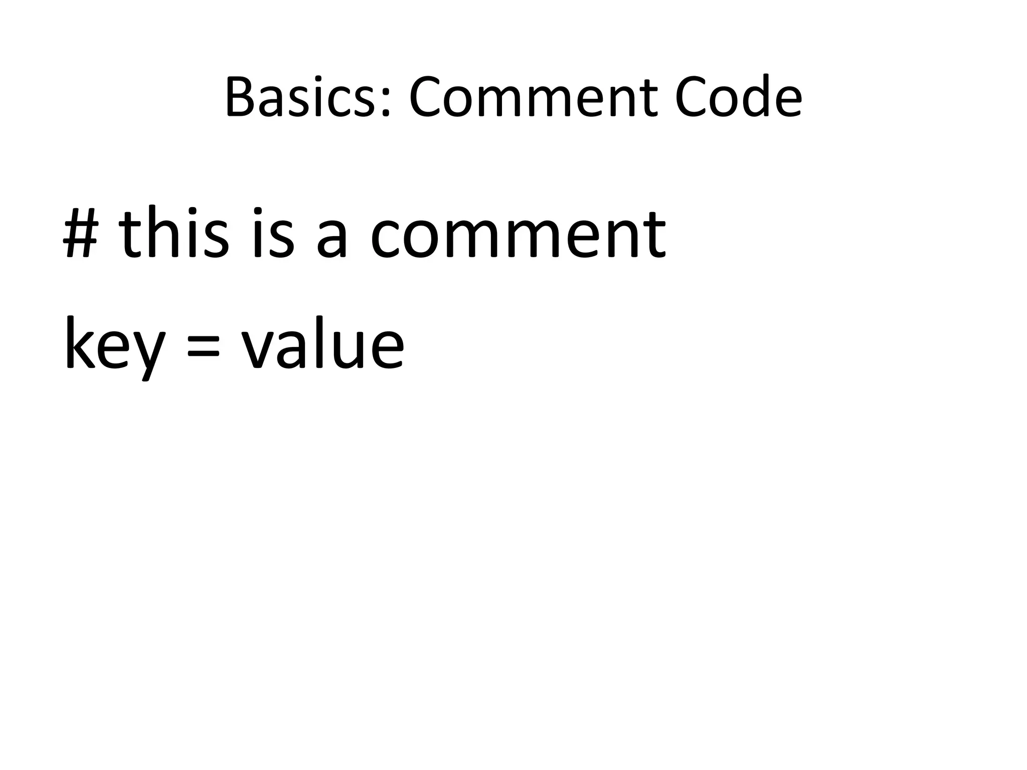 Basics: Comment Code
# this is a comment
key = value
 