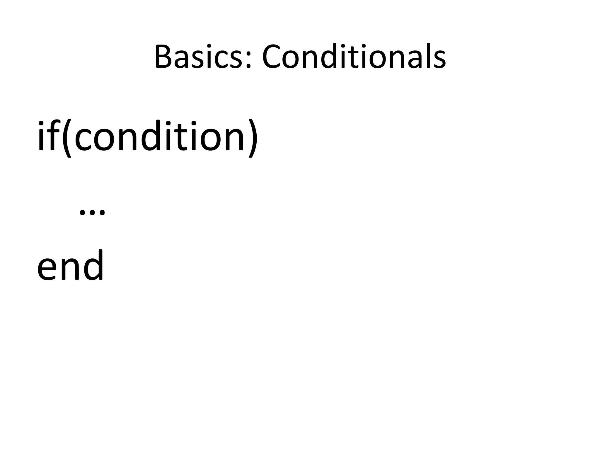 Basics: Conditionals
if(condition)
…
end
 