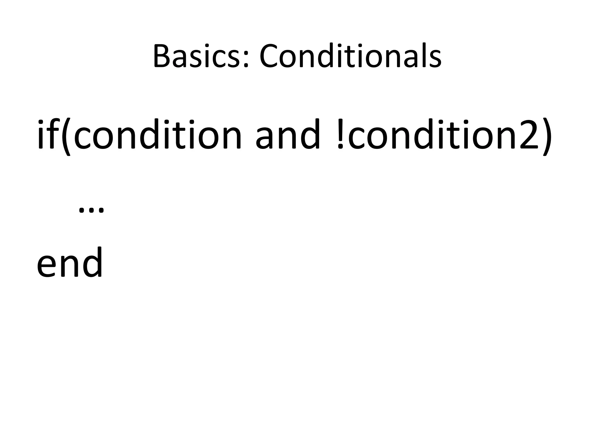Basics: Conditionals
if(condition and !condition2)
…
end
 