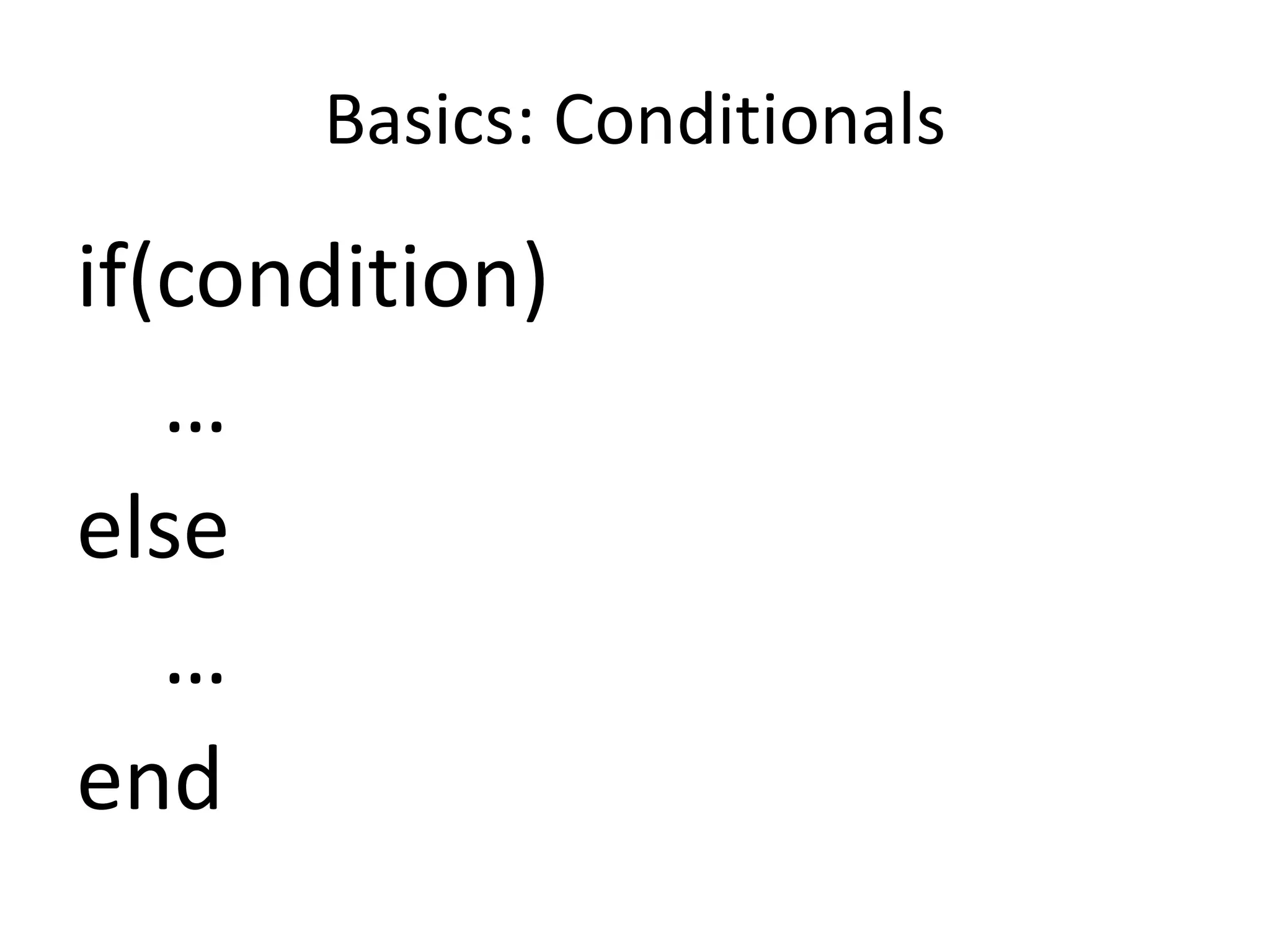 Basics: Conditionals
if(condition)
…
else
…
end
 