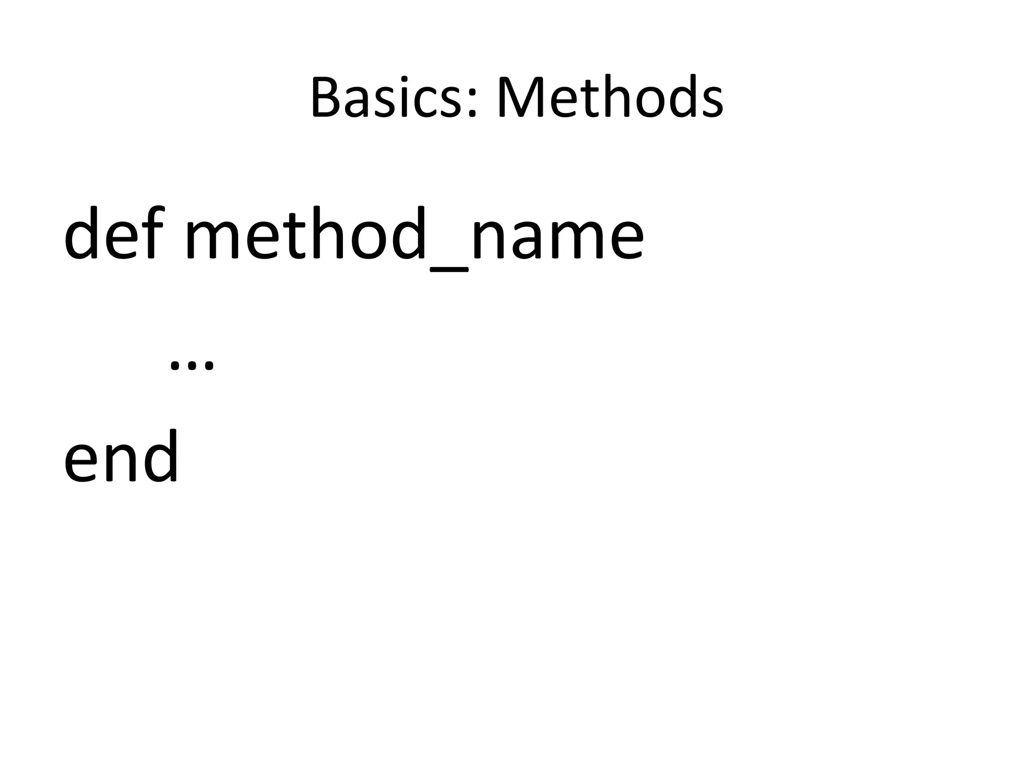 Basics: Methods
def method_name
…
end
 