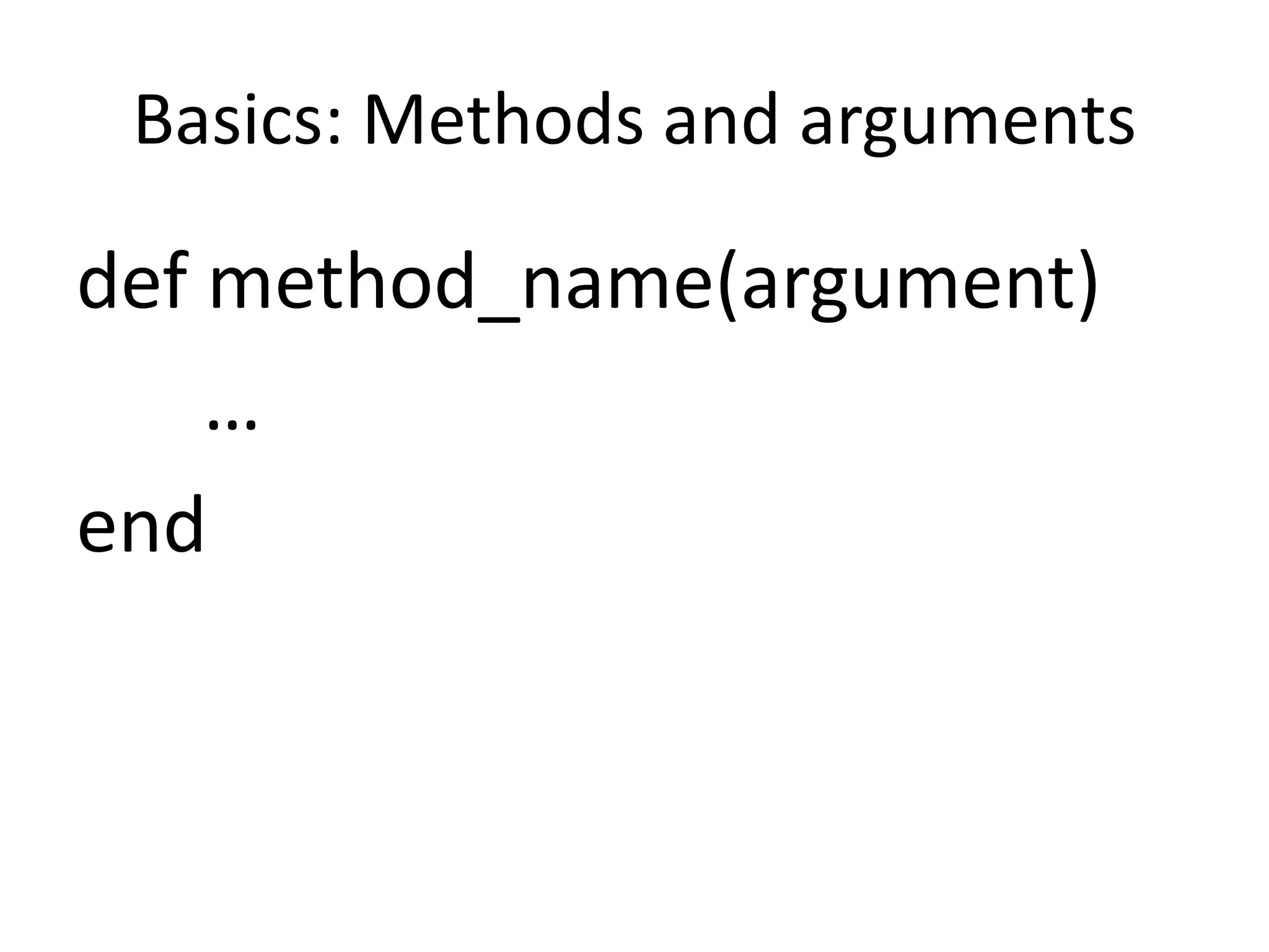 Basics: Methods and arguments
def method_name(argument)
…
end
 