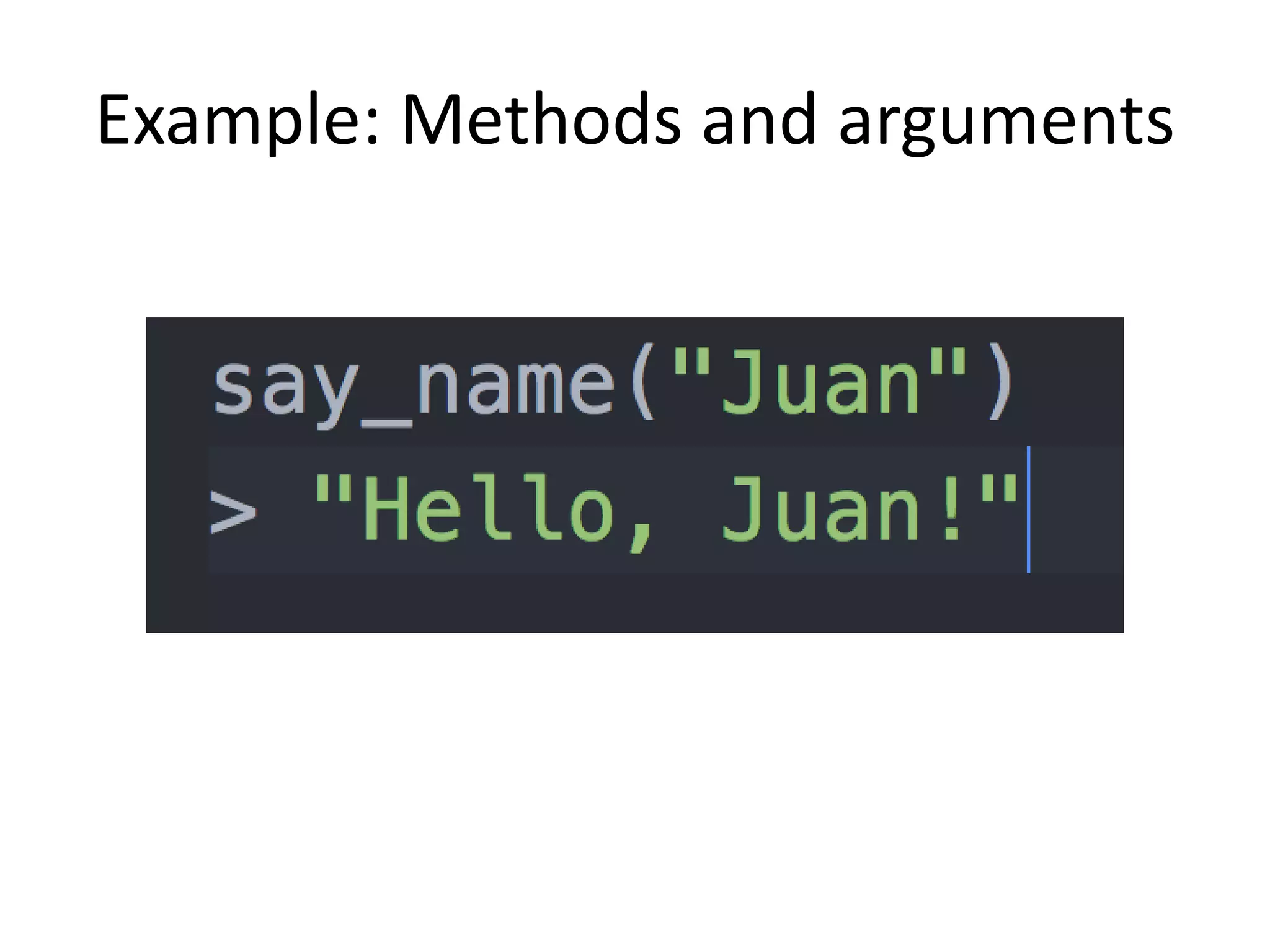 Example: Methods and arguments
 