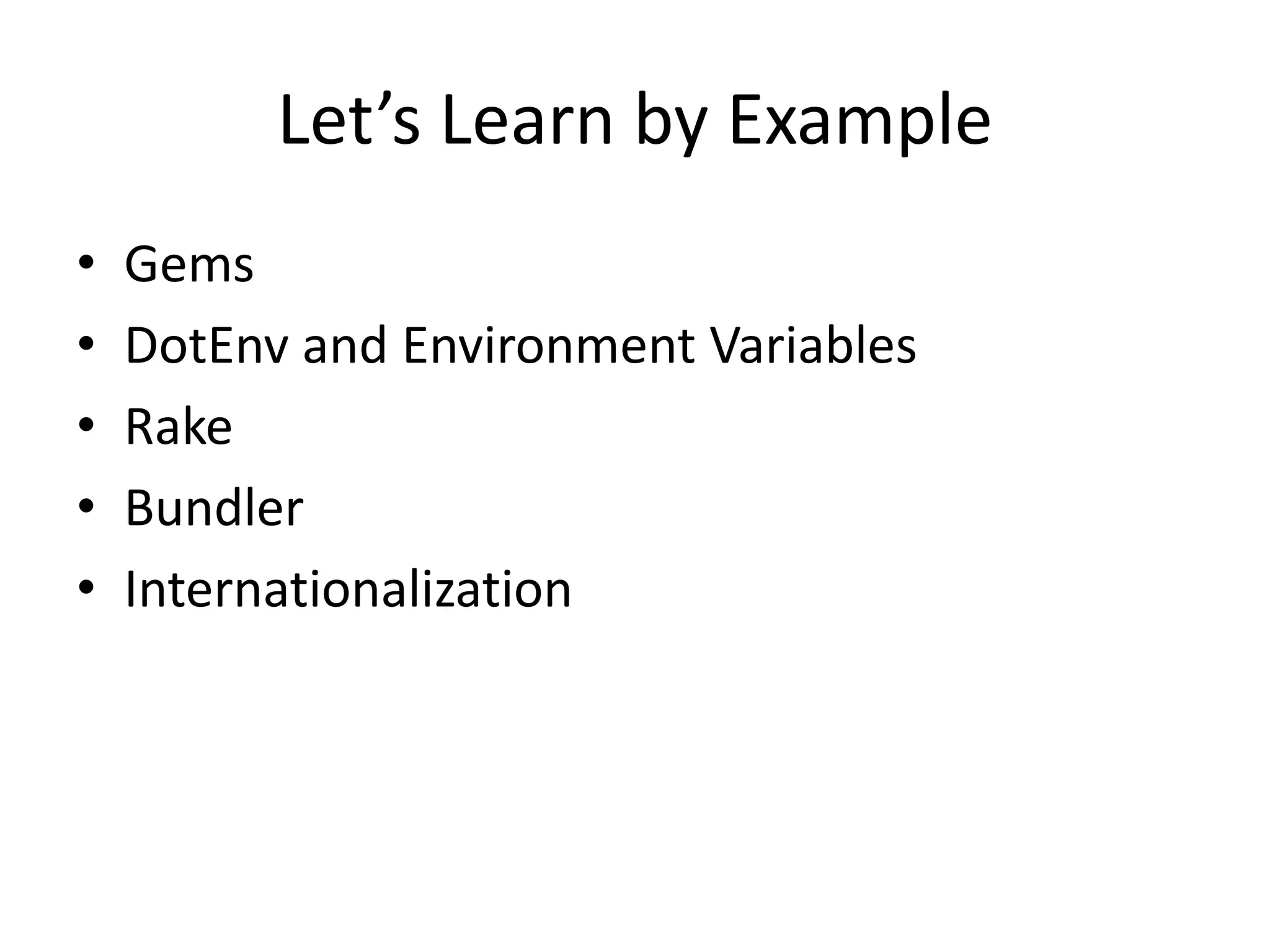 Let’s Learn by Example
• Gems
• DotEnv and Environment Variables
• Rake
• Bundler
• Internationalization
 