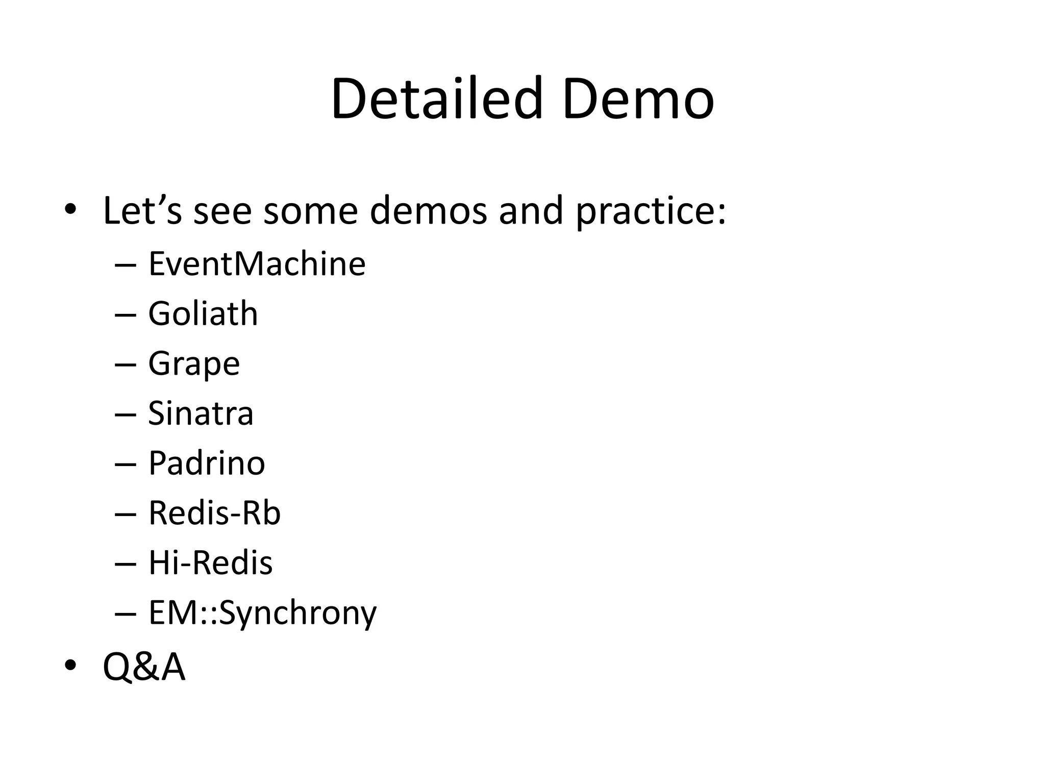Detailed Demo
• Let’s see some demos and practice:
– EventMachine
– Goliath
– Grape
– Sinatra
– Padrino
– Redis-Rb
– Hi-Redis
– EM::Synchrony
• Q&A
 