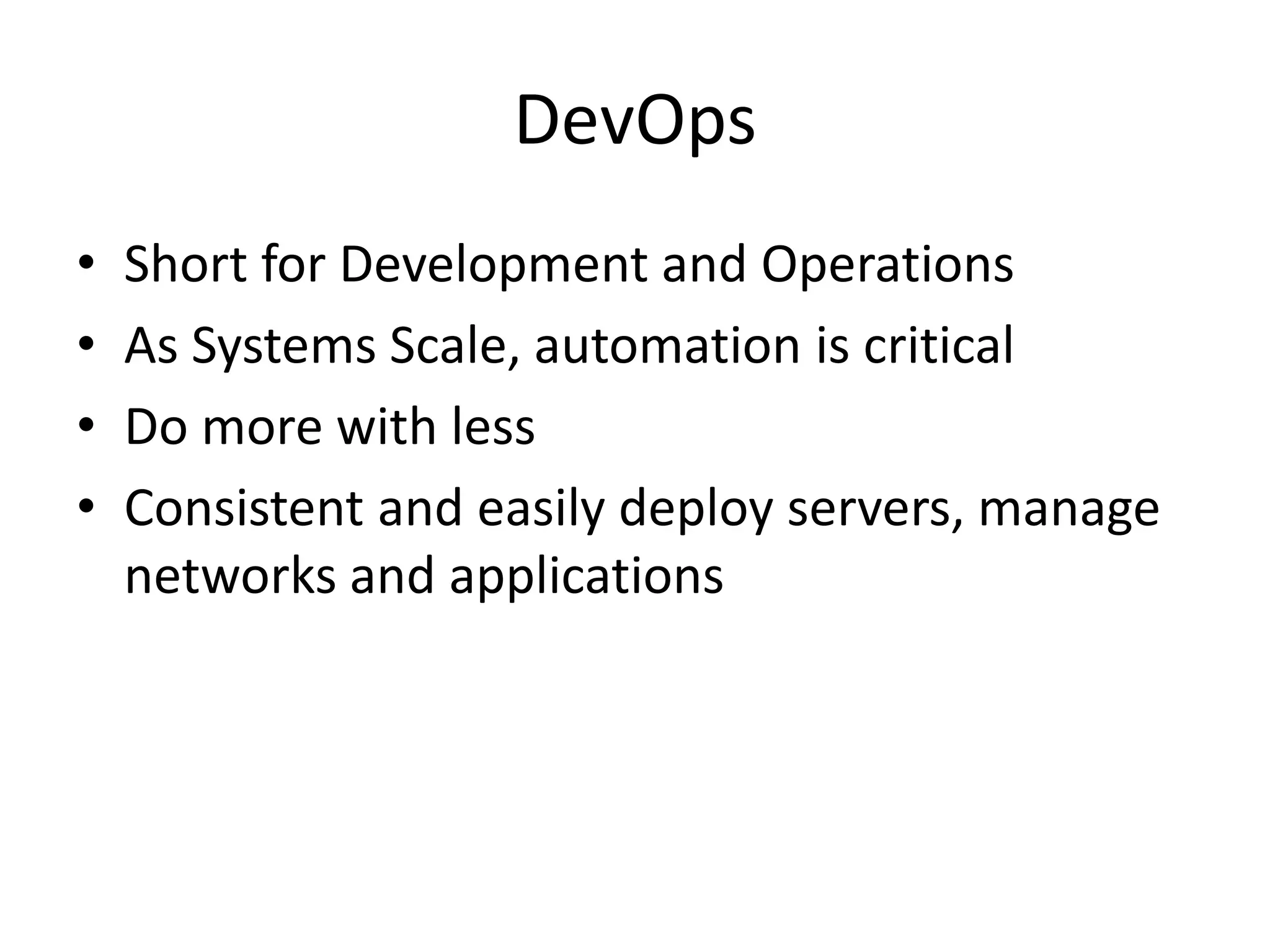 DevOps
• Short for Development and Operations
• As Systems Scale, automation is critical
• Do more with less
• Consistent and easily deploy servers, manage
networks and applications
 
