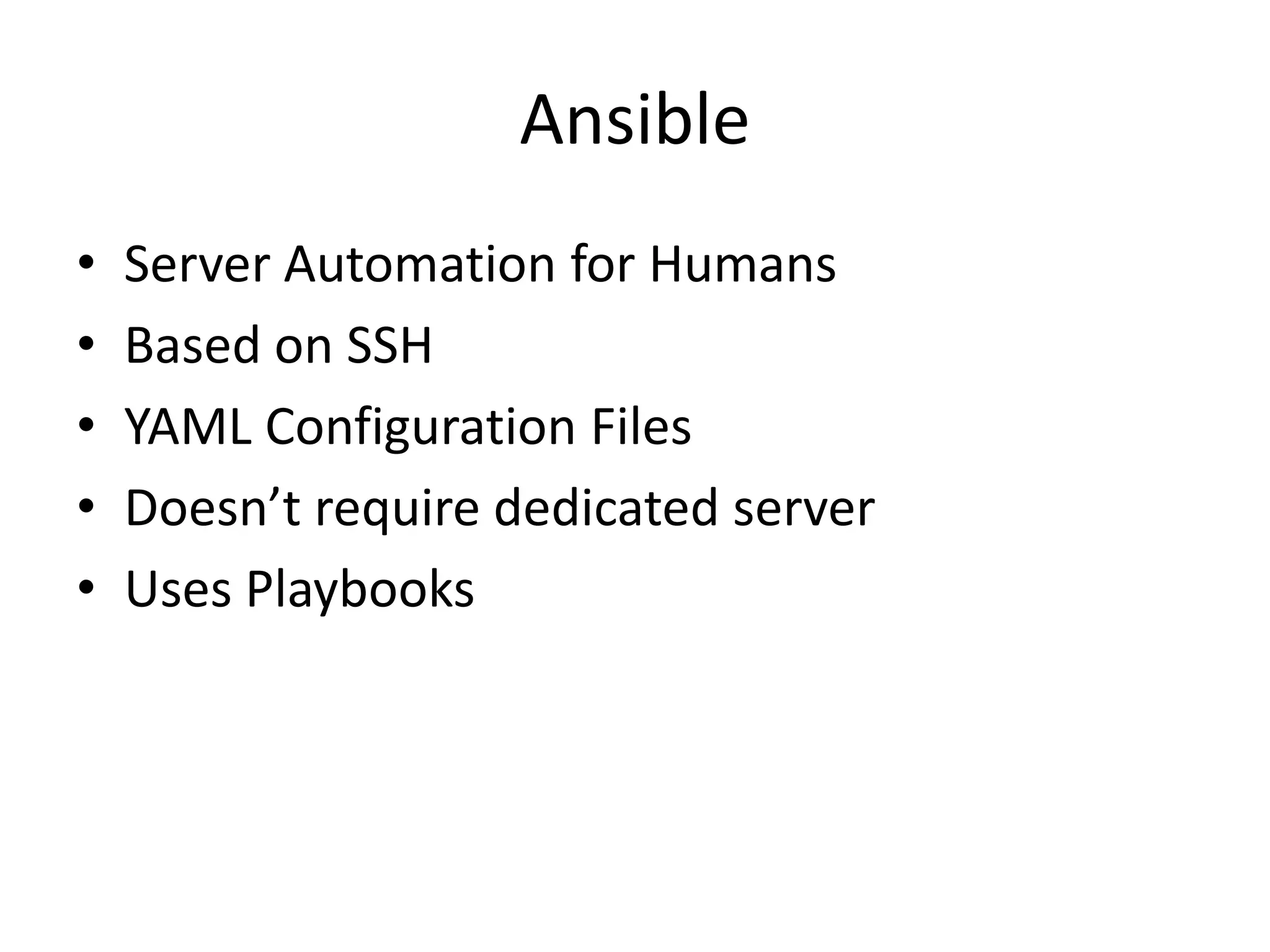 Ansible
• Server Automation for Humans
• Based on SSH
• YAML Configuration Files
• Doesn’t require dedicated server
• Uses Playbooks
 