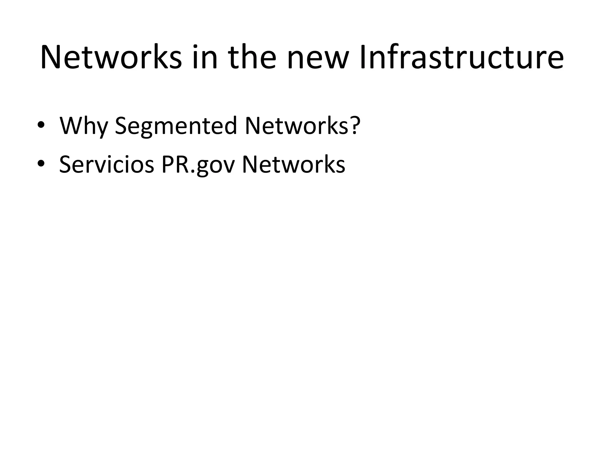 Networks in the new Infrastructure
• Why Segmented Networks?
• Servicios PR.gov Networks
 