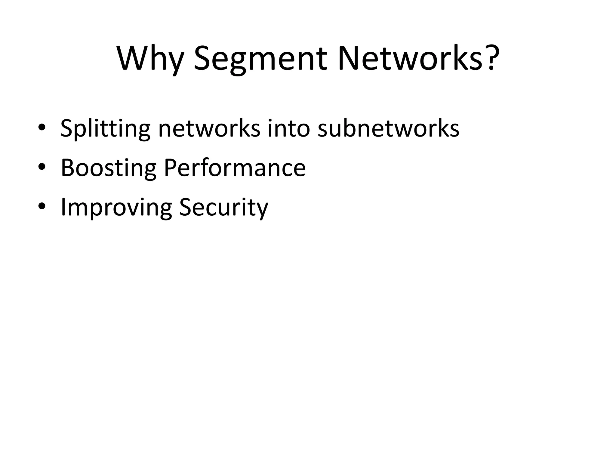 Why Segment Networks?
• Splitting networks into subnetworks
• Boosting Performance
• Improving Security
 